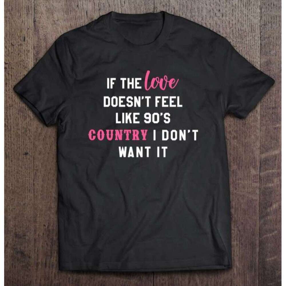 If The Love Doesnt Feel Like 90S T-Shirt Gift For Fan